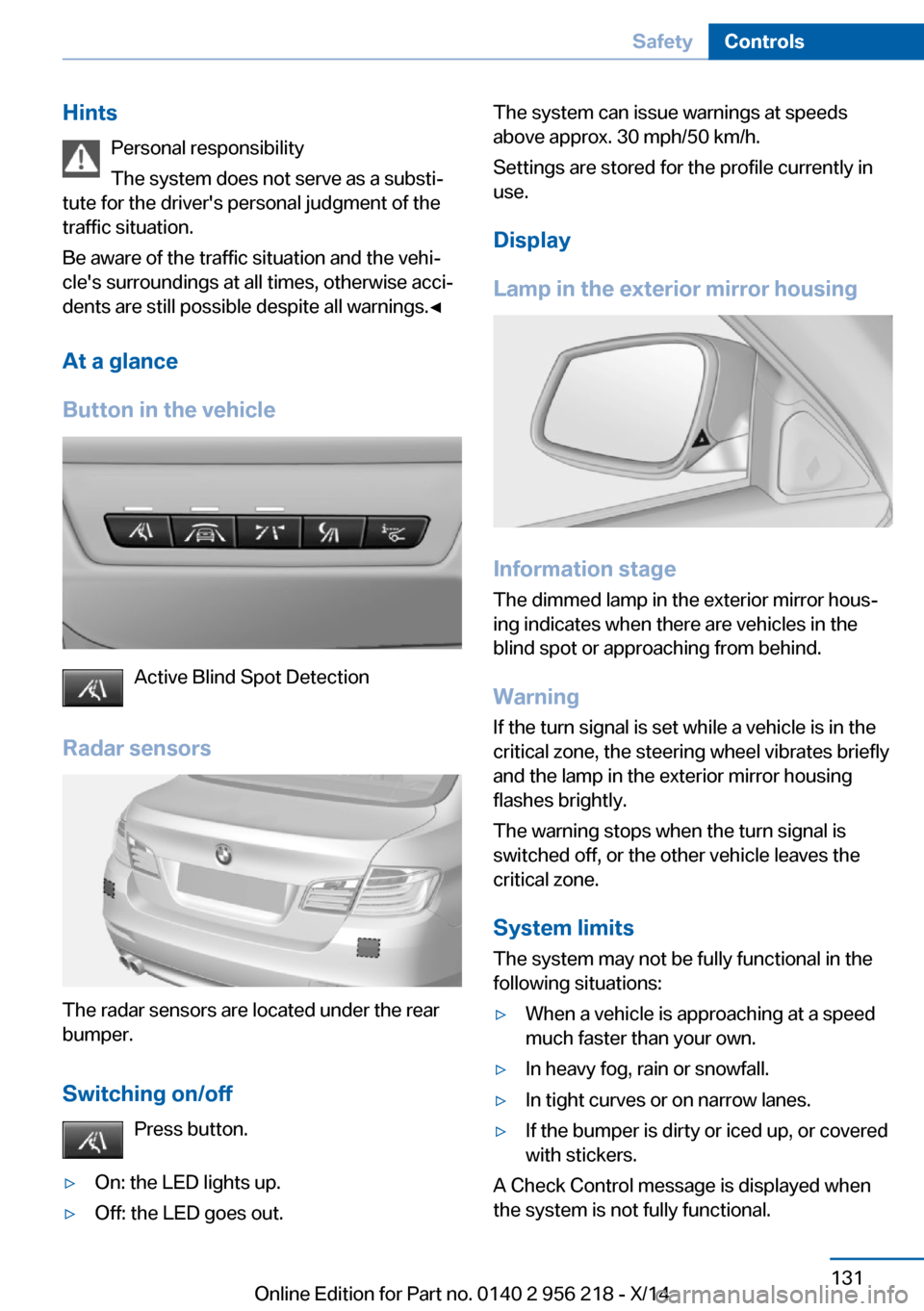 BMW 5 SERIES 2014 F10 Owners Manual HintsPersonal responsibility
The system does not serve as a substi‐
tute for the drivers personal judgment of the
traffic situation.
Be aware of the traffic situation and the vehi‐
cles surround