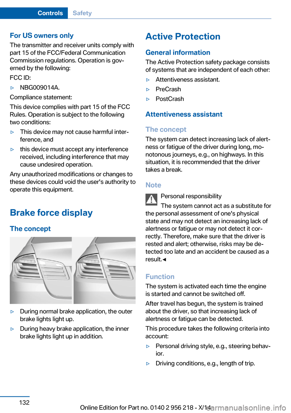 BMW 5 SERIES 2014 F10 Owners Guide For US owners only
The transmitter and receiver units comply with
part 15 of the FCC/Federal Communication
Commission regulations. Operation is gov‐
erned by the following:
FCC ID:▷NBG009014A.
Com