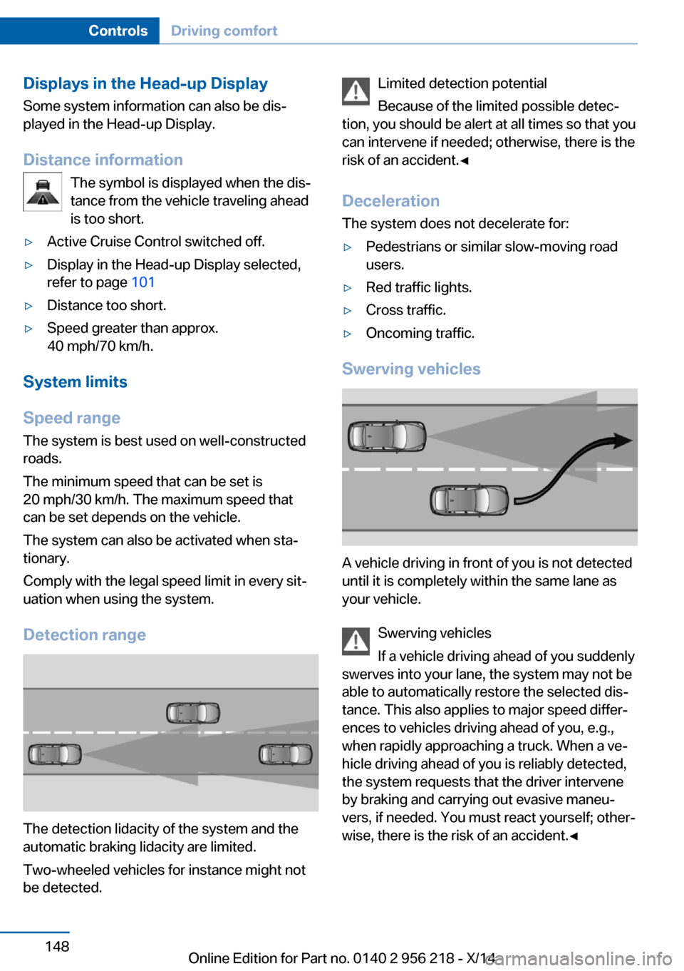 BMW 5 SERIES 2014 F10 User Guide Displays in the Head-up DisplaySome system information can also be dis‐
played in the Head-up Display.
Distance information The symbol is displayed when the dis‐
tance from the vehicle traveling a