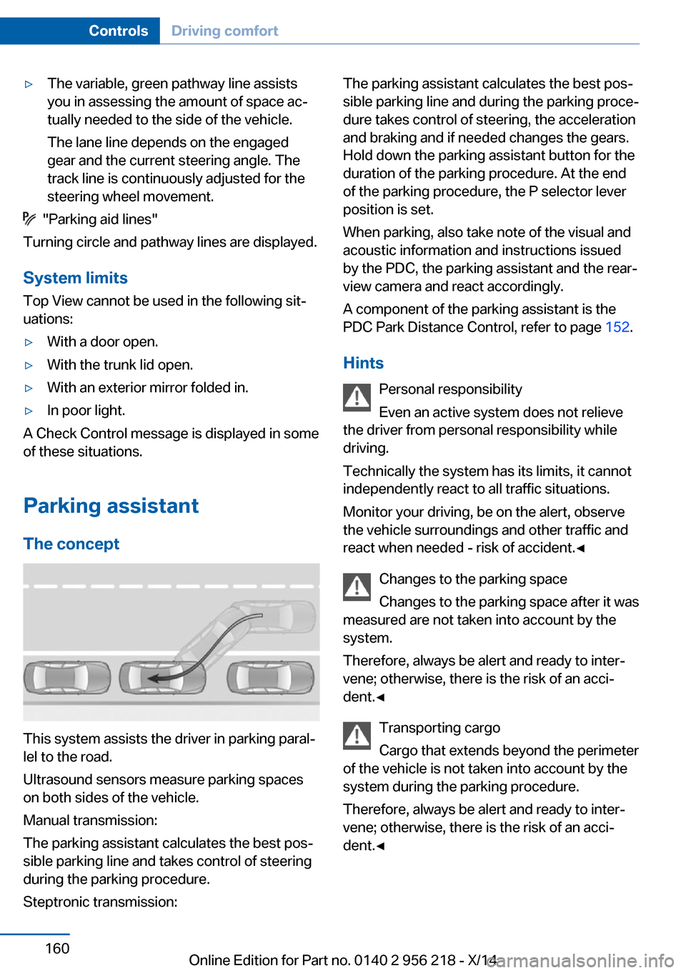 BMW 5 SERIES 2014 F10 User Guide ▷The variable, green pathway line assists
you in assessing the amount of space ac‐
tually needed to the side of the vehicle.
The lane line depends on the engaged
gear and the current steering angl