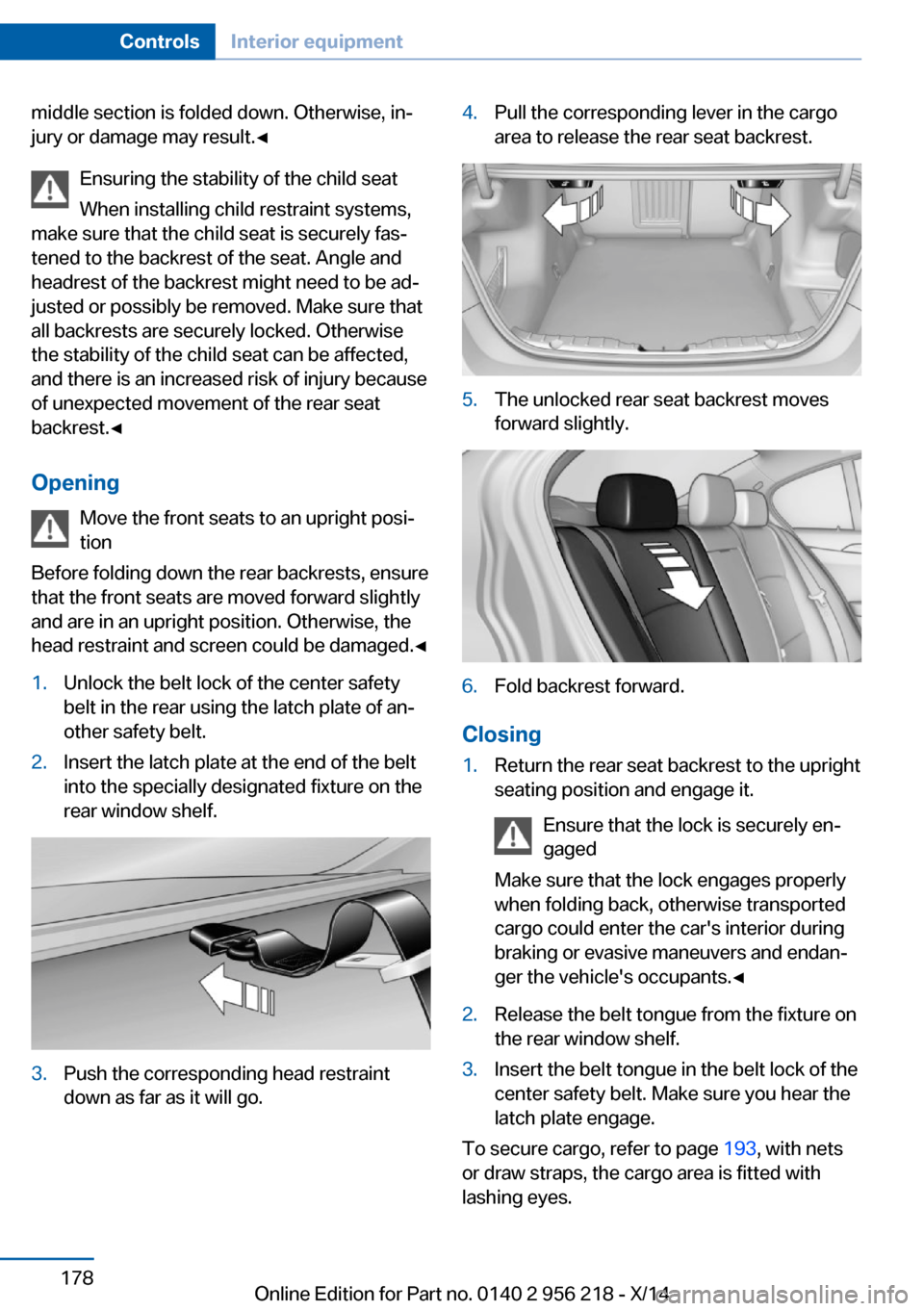 BMW 5 SERIES 2014 F10 Owners Manual middle section is folded down. Otherwise, in‐
jury or damage may result.◀
Ensuring the stability of the child seat
When installing child restraint systems,
make sure that the child seat is securel