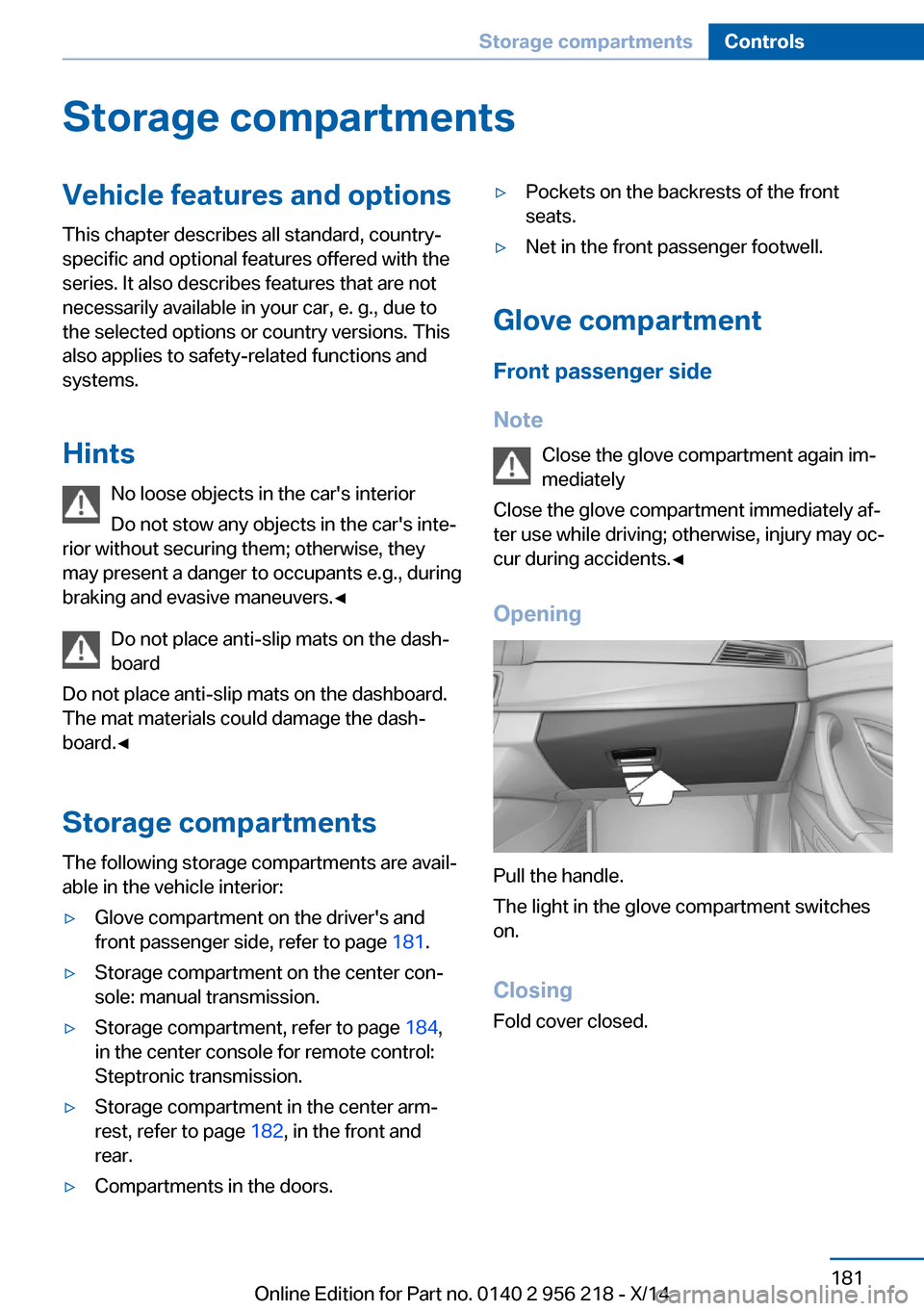 BMW 5 SERIES 2014 F10 Owners Manual Storage compartmentsVehicle features and optionsThis chapter describes all standard, country-
specific and optional features offered with the
series. It also describes features that are not
necessaril BMW 5 SERIES 2014 F10 Owners Manual Storage compartmentsVehicle features and optionsThis chapter describes all standard, country-
specific and optional features offered with the
series. It also describes features that are not
necessaril