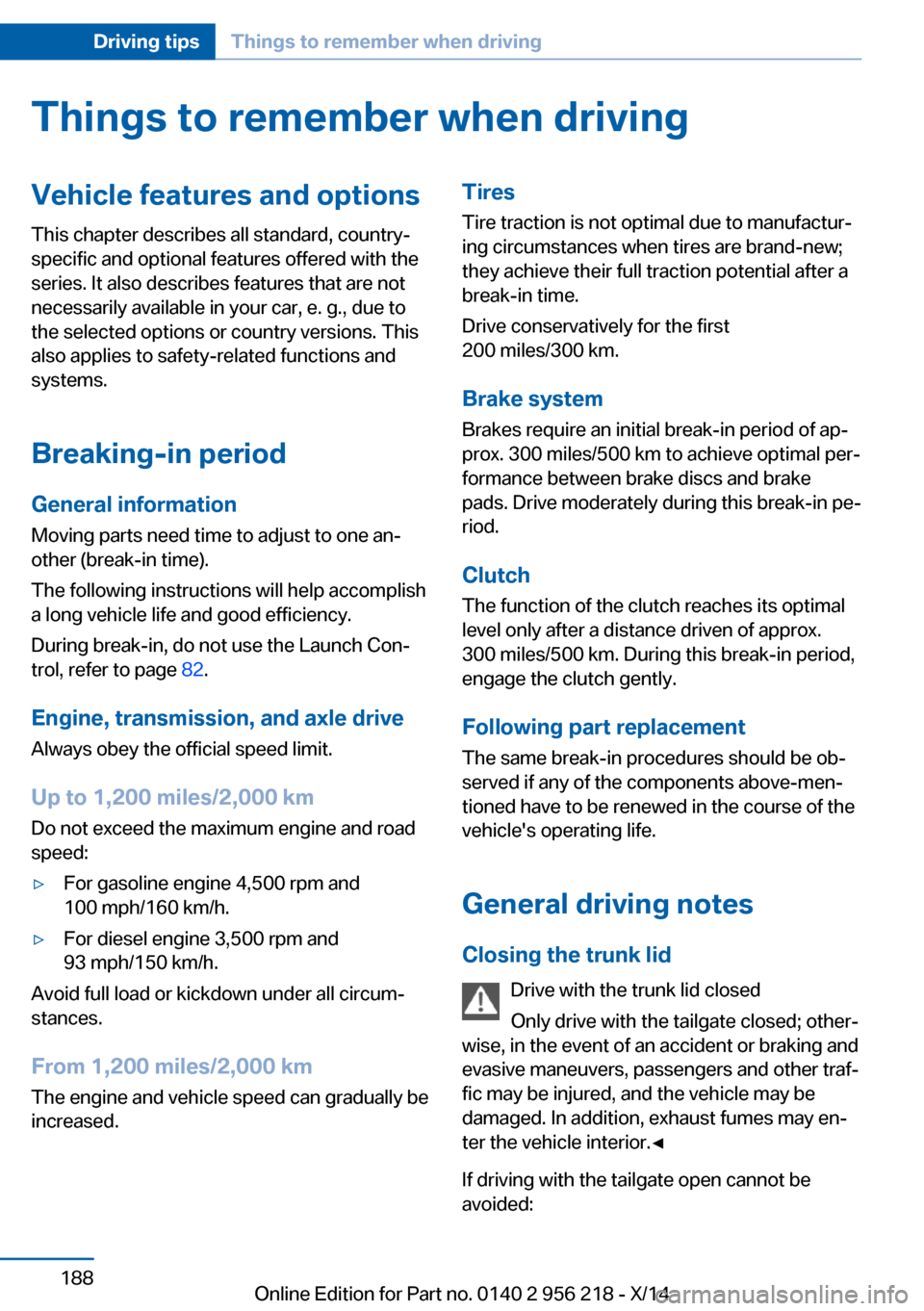 BMW 5 SERIES 2014 F10 Owners Manual Things to remember when drivingVehicle features and options
This chapter describes all standard, country-
specific and optional features offered with the
series. It also describes features that are no BMW 5 SERIES 2014 F10 Owners Manual Things to remember when drivingVehicle features and options
This chapter describes all standard, country-
specific and optional features offered with the
series. It also describes features that are no
