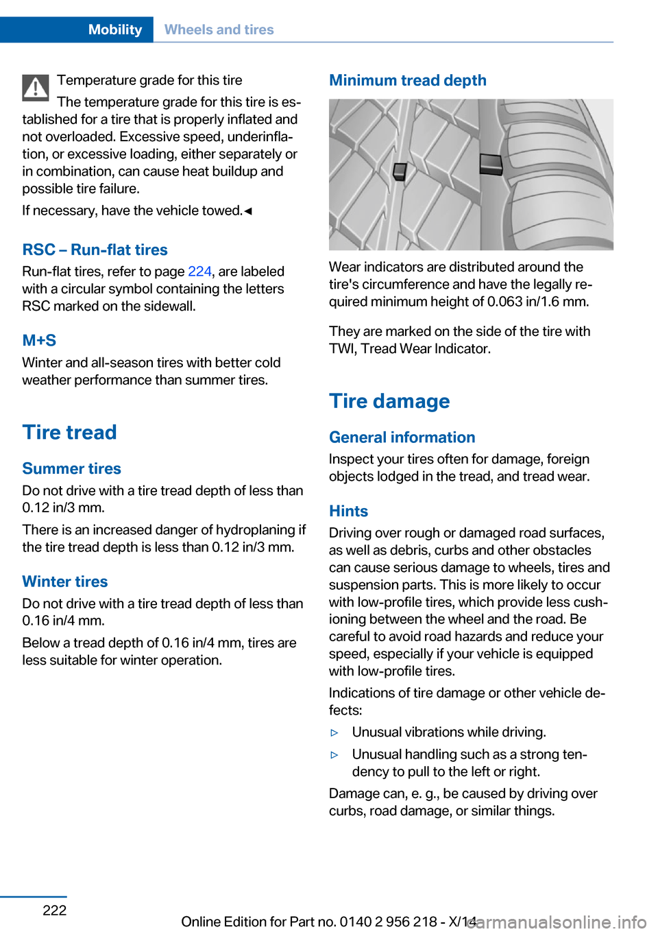 BMW 5 SERIES 2014 F10 Owners Manual Temperature grade for this tire
The temperature grade for this tire is es‐
tablished for a tire that is properly inflated and
not overloaded. Excessive speed, underinfla‐
tion, or excessive loadin