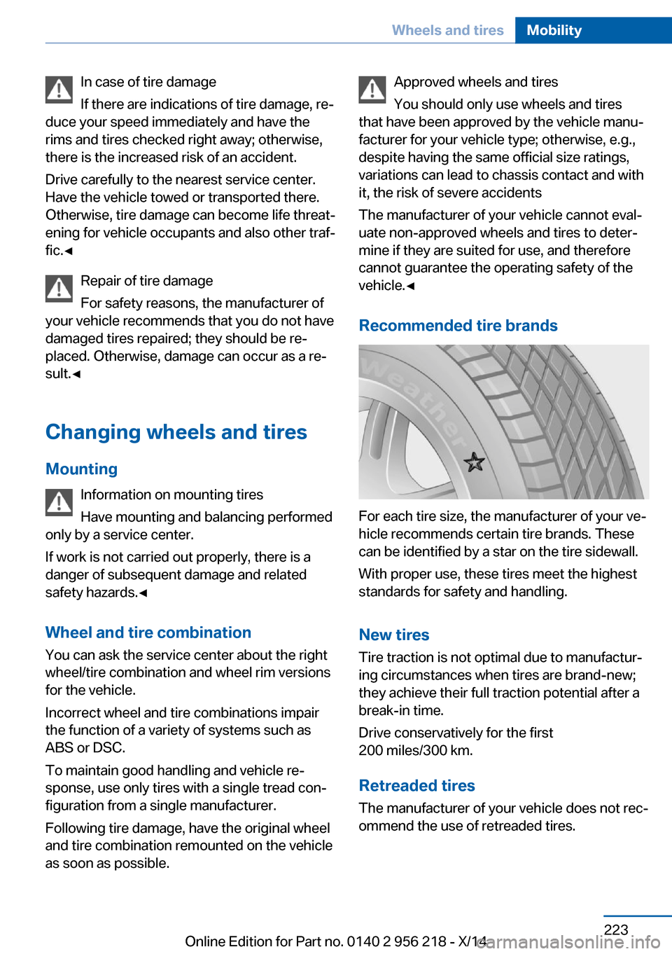 BMW 5 SERIES 2014 F10 User Guide In case of tire damage
If there are indications of tire damage, re‐
duce your speed immediately and have the
rims and tires checked right away; otherwise,
there is the increased risk of an accident.