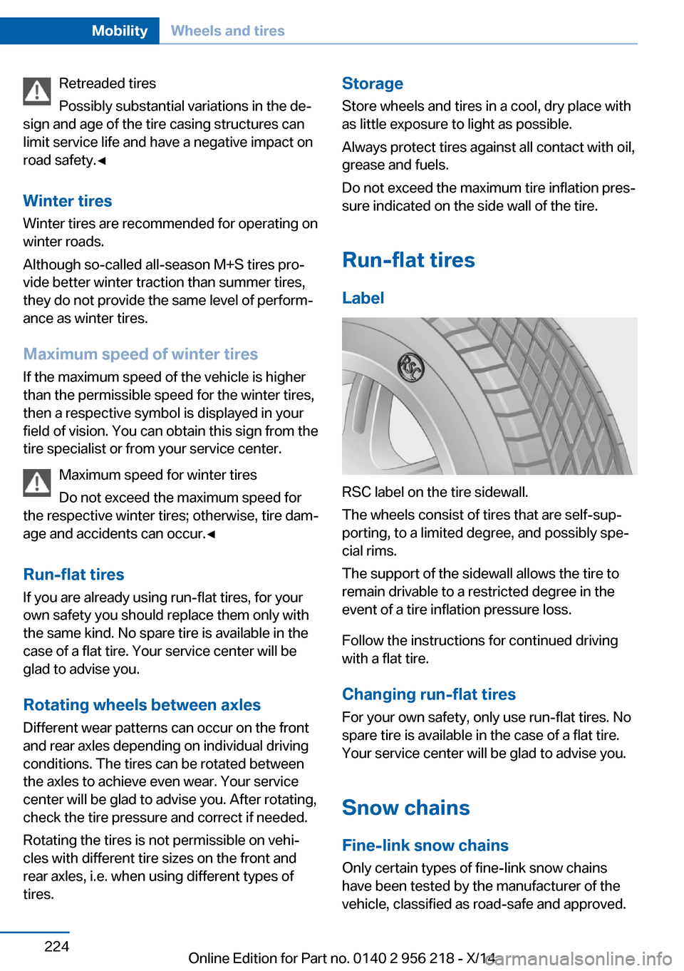 BMW 5 SERIES 2014 F10 User Guide Retreaded tires
Possibly substantial variations in the de‐
sign and age of the tire casing structures can
limit service life and have a negative impact on
road safety.◀
Winter tires
Winter tires a