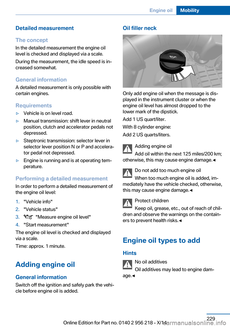 BMW 5 SERIES 2014 F10 Service Manual Detailed measurement
The concept In the detailed measurement the engine oil
level is checked and displayed via a scale.
During the measurement, the idle speed is in‐
creased somewhat.
General inform