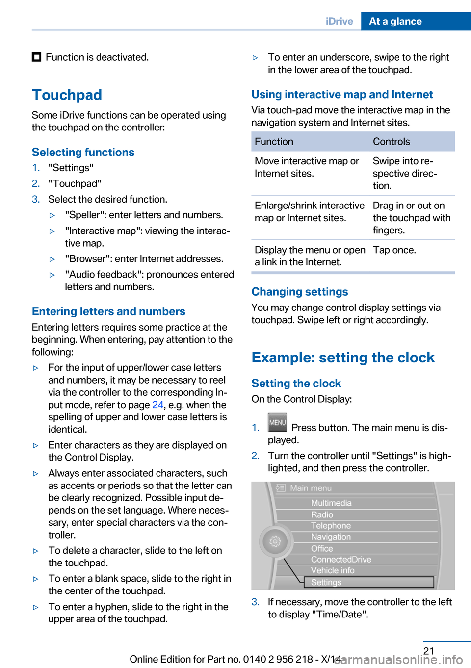 BMW 5 SERIES 2014 F10 User Guide   Function is deactivated.
Touchpad Some iDrive functions can be operated using
the touchpad on the controller:
Selecting functions1."Settings"2."Touchpad"3.Select the desired function.▷"Speller": e