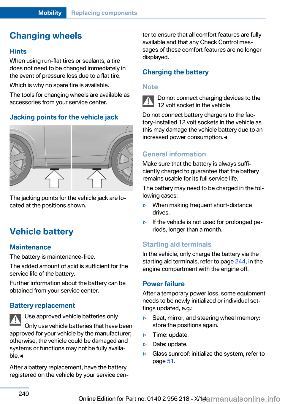 BMW 5 SERIES 2014 F10 Owners Manual Changing wheels
Hints
When using run-flat tires or sealants, a tire
does not need to be changed immediately in
the event of pressure loss due to a flat tire.
Which is why no spare tire is available.
T BMW 5 SERIES 2014 F10 Owners Manual Changing wheels
Hints
When using run-flat tires or sealants, a tire
does not need to be changed immediately in
the event of pressure loss due to a flat tire.
Which is why no spare tire is available.
T
