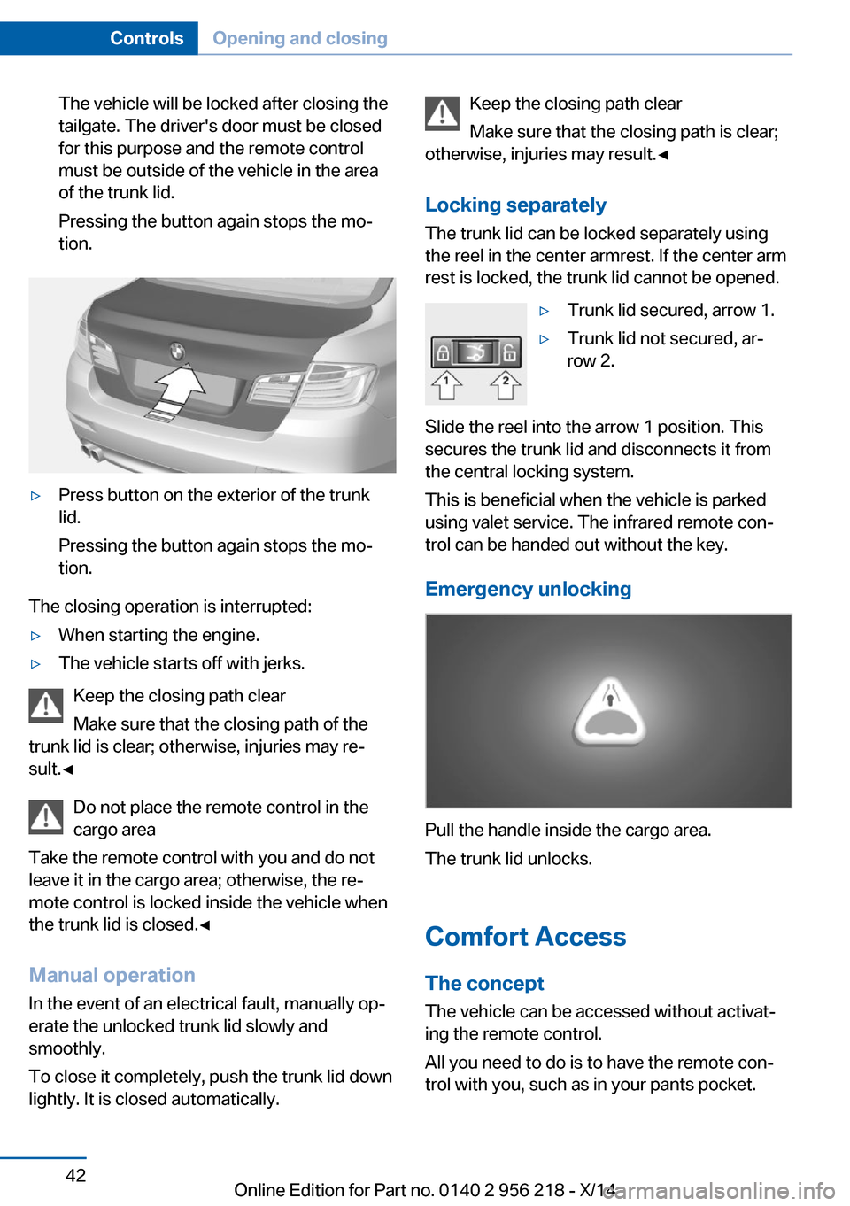 BMW 5 SERIES 2014 F10 Owners Manual The vehicle will be locked after closing the
tailgate. The drivers door must be closed
for this purpose and the remote control
must be outside of the vehicle in the area
of the trunk lid.
Pressing th BMW 5 SERIES 2014 F10 Owners Manual The vehicle will be locked after closing the
tailgate. The drivers door must be closed
for this purpose and the remote control
must be outside of the vehicle in the area
of the trunk lid.
Pressing th