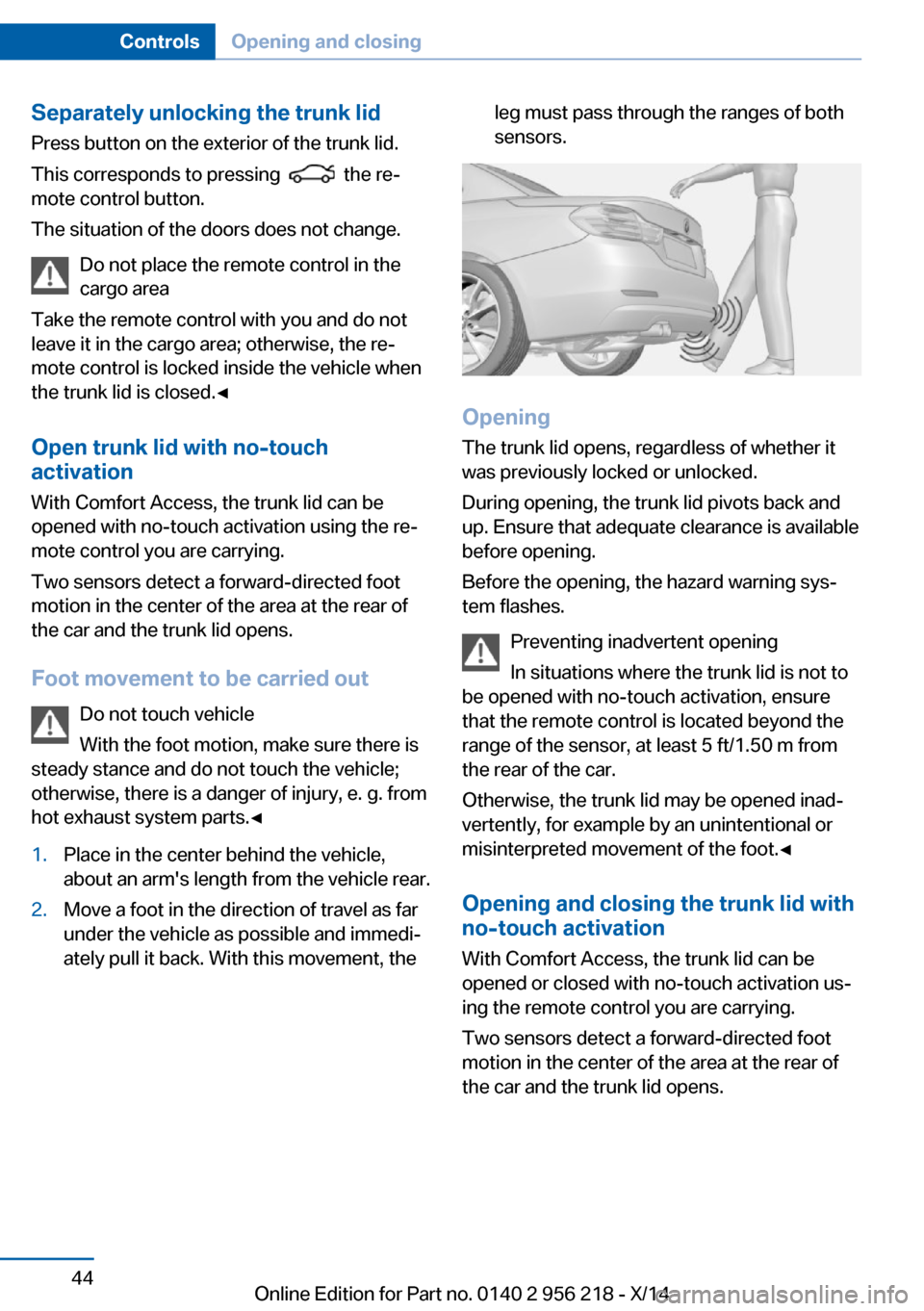 BMW 5 SERIES 2014 F10 Owners Guide Separately unlocking the trunk lidPress button on the exterior of the trunk lid.
This corresponds to pressing  
  the re‐
mote control button.
The situation of the doors does not change.
Do not plac