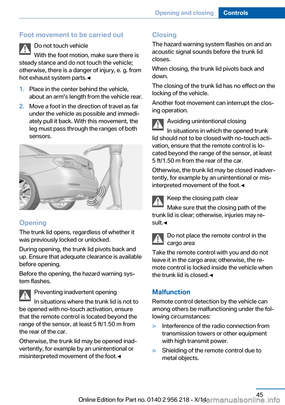 BMW 5 SERIES 2014 F10 Owners Manual Foot movement to be carried outDo not touch vehicle
With the foot motion, make sure there is
steady stance and do not touch the vehicle; otherwise, there is a danger of injury, e. g. from
hot exhaust BMW 5 SERIES 2014 F10 Owners Manual Foot movement to be carried outDo not touch vehicle
With the foot motion, make sure there is
steady stance and do not touch the vehicle; otherwise, there is a danger of injury, e. g. from
hot exhaust