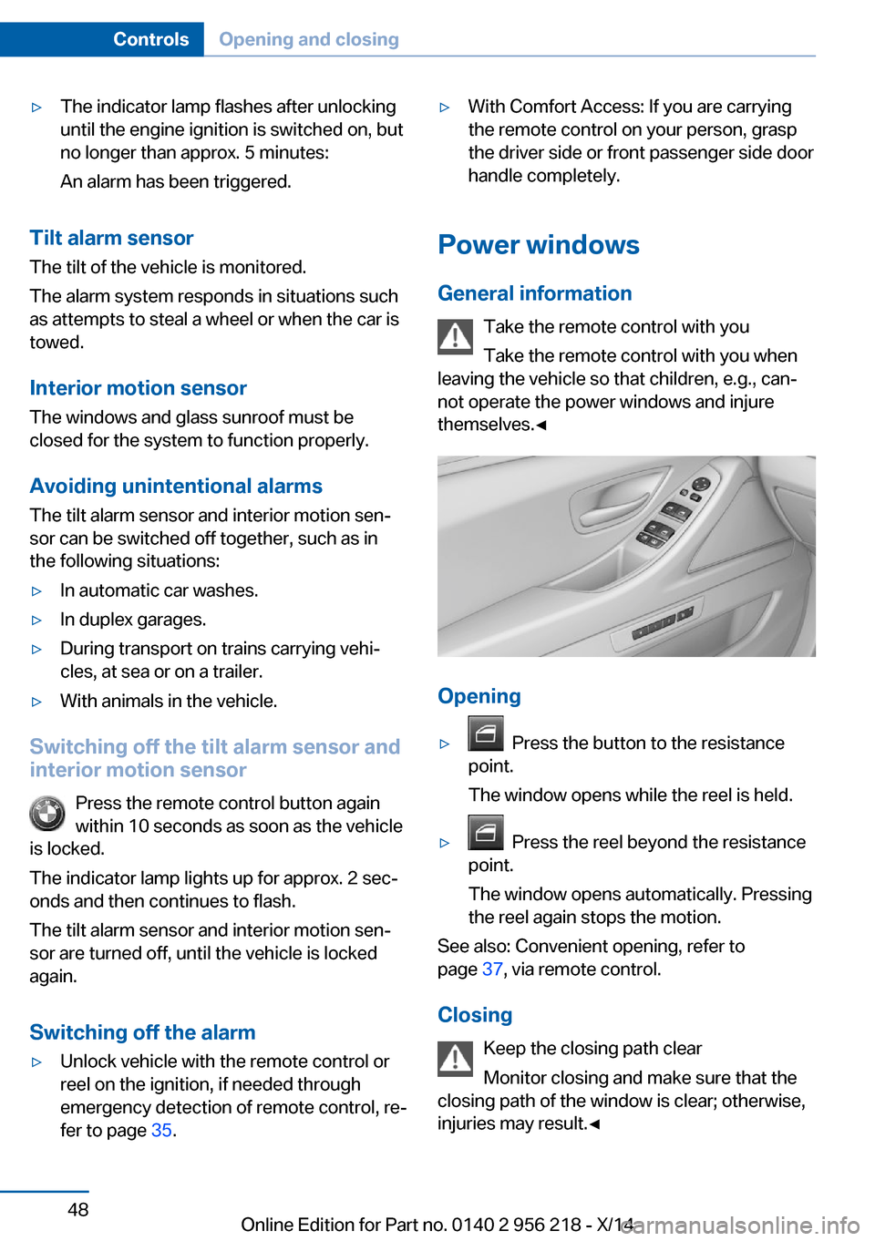 BMW 5 SERIES 2014 F10 Owners Guide ▷The indicator lamp flashes after unlocking
until the engine ignition is switched on, but
no longer than approx. 5 minutes:
An alarm has been triggered.
Tilt alarm sensor The tilt of the vehicle is 