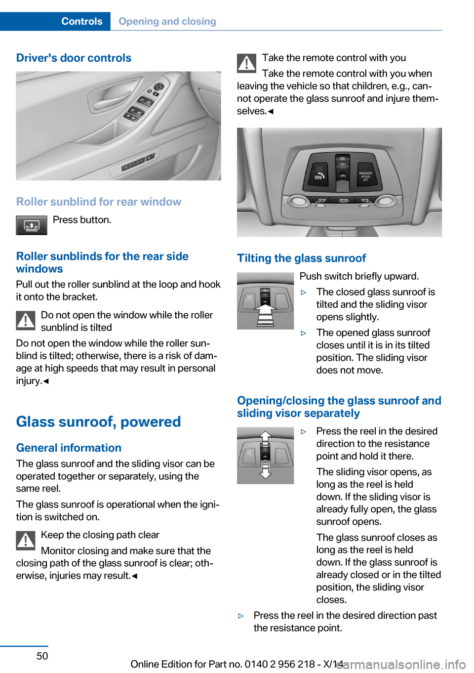 BMW 5 SERIES 2014 F10 Owners Guide Drivers door controls
Roller sunblind for rear windowPress button.
Roller sunblinds for the rear side
windows
Pull out the roller sunblind at the loop and hook
it onto the bracket.
Do not open the wi