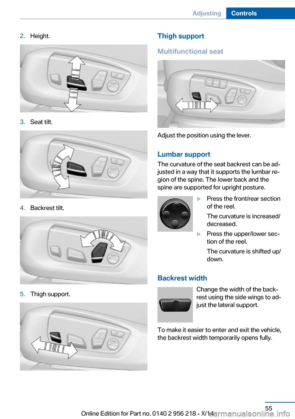BMW 5 SERIES 2014 F10 Workshop Manual 2.Height.3.Seat tilt.4.Backrest tilt.5.Thigh support.Thigh support
Multifunctional seat
Adjust the position using the lever.
Lumbar support
The curvature of the seat backrest can be ad‐
justed in a 