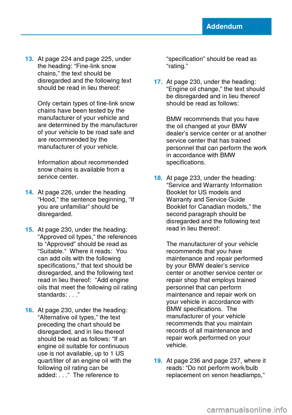 BMW 5 SERIES 2014 F10 Owners Manual Addendum
13.At page 224 and page 225, under
the heading: “Fine-link snow
chains,” the text should be
disregarded and the following text
should be read in lieu thereof:
Only certain types of fine-l