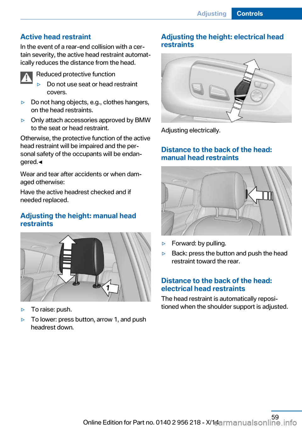 BMW 5 SERIES 2014 F10 Service Manual Active head restraintIn the event of a rear-end collision with a cer‐
tain severity, the active head restraint automat‐
ically reduces the distance from the head.
Reduced protective function▷Do 
