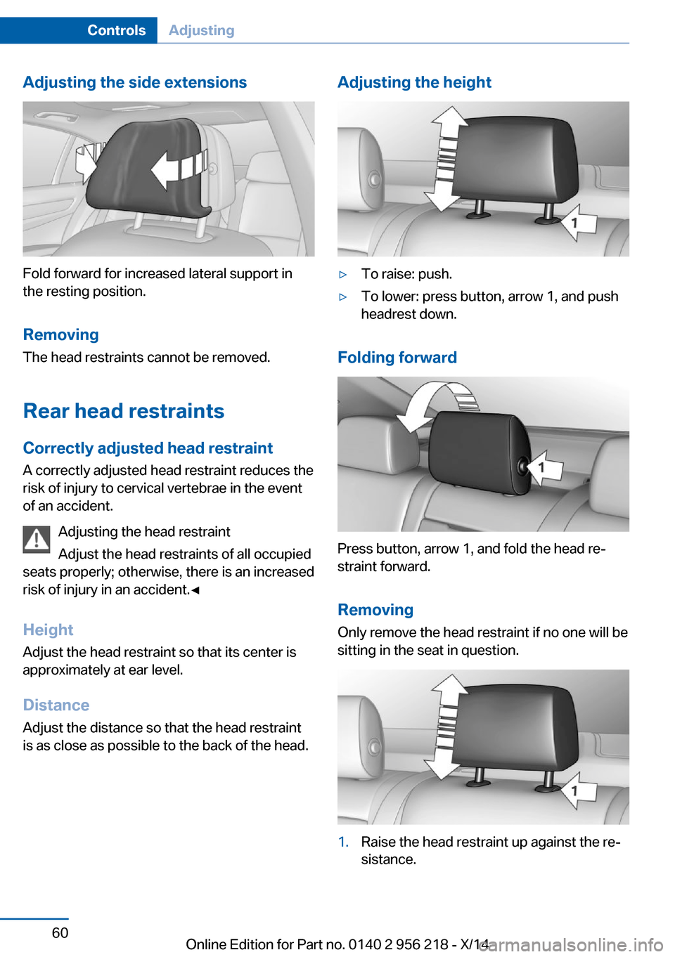 BMW 5 SERIES 2014 F10 Service Manual Adjusting the side extensions
Fold forward for increased lateral support in
the resting position.
Removing The head restraints cannot be removed.
Rear head restraints
Correctly adjusted head restraint