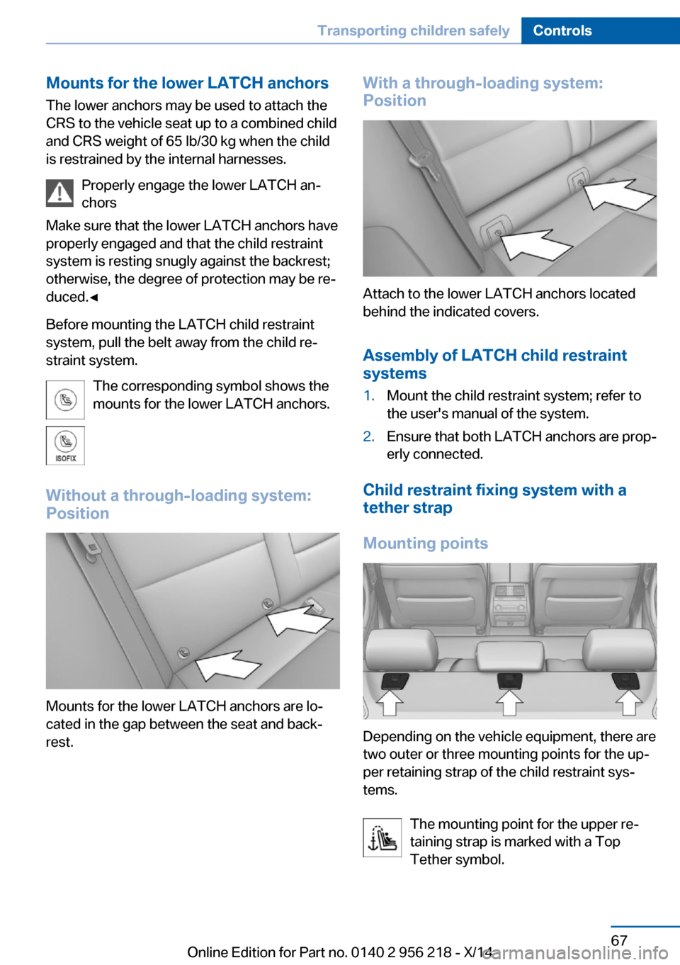 BMW 5 SERIES 2014 F10 Owners Manual Mounts for the lower LATCH anchorsThe lower anchors may be used to attach the
CRS to the vehicle seat up to a combined child
and CRS weight of 65 lb/30 kg when the child
is restrained by the internal 