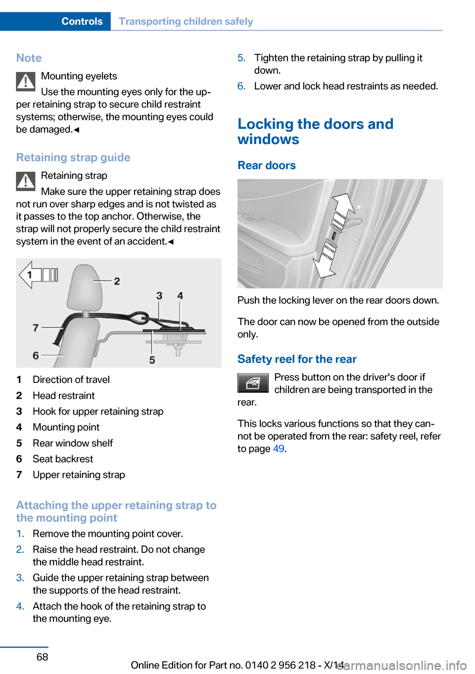 BMW 5 SERIES 2014 F10 Owners Manual NoteMounting eyelets
Use the mounting eyes only for the up‐
per retaining strap to secure child restraint
systems; otherwise, the mounting eyes could
be damaged.◀
Retaining strap guide Retaining s BMW 5 SERIES 2014 F10 Owners Manual NoteMounting eyelets
Use the mounting eyes only for the up‐
per retaining strap to secure child restraint
systems; otherwise, the mounting eyes could
be damaged.◀
Retaining strap guide Retaining s