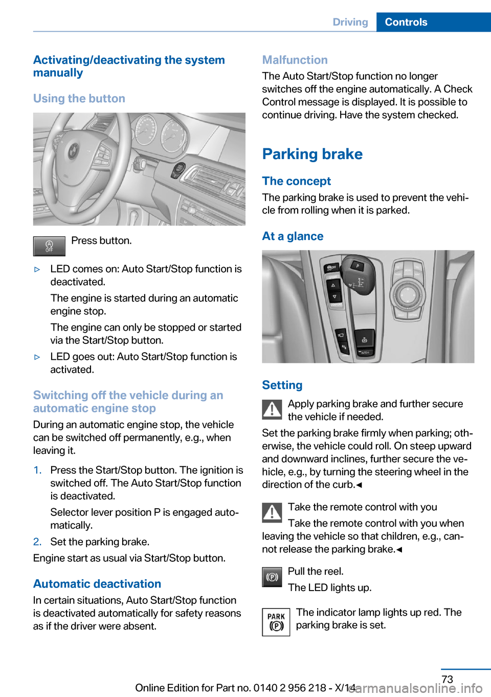 BMW 5 SERIES 2014 F10 User Guide Activating/deactivating the system
manually
Using the button
Press button.
▷LED comes on: Auto Start/Stop function is
deactivated.
The engine is started during an automatic
engine stop.
The engine c