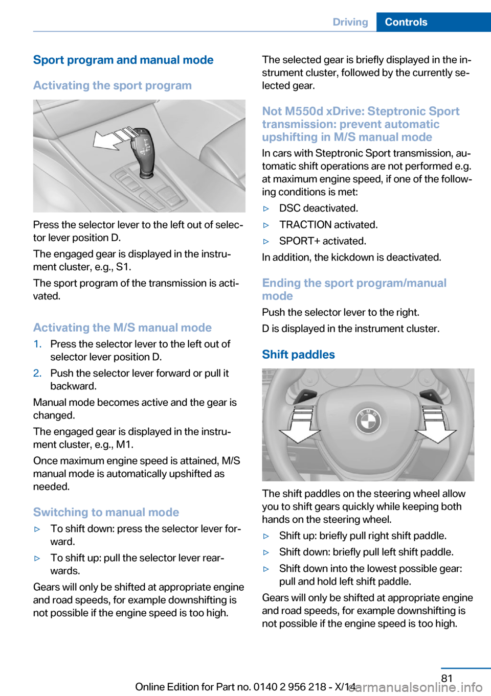 BMW 5 SERIES 2014 F10 Service Manual Sport program and manual mode
Activating the sport program
Press the selector lever to the left out of selec‐
tor lever position D.
The engaged gear is displayed in the instru‐
ment cluster, e.g.,