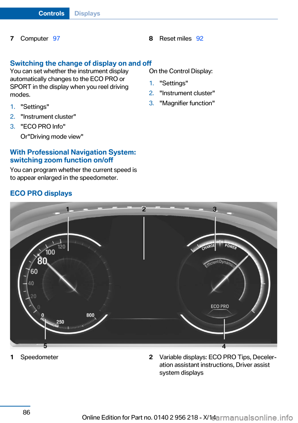 BMW 5 SERIES 2014 F10 Service Manual 7Computer  978Reset miles   92
Switching the change of display on and off
You can set whether the instrument display
automatically changes to the ECO PRO or
SPORT in the display when you reel 