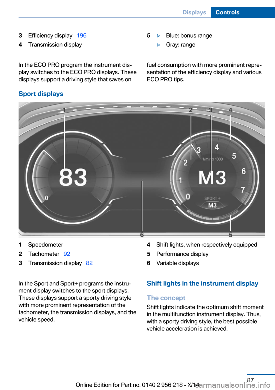 BMW 5 SERIES 2014 F10 Owners Manual 3Efficiency display  1964Transmission display5▷Blue: bonus range▷Gray: rangeIn the ECO PRO program the instrument dis‐
play switches to the ECO PRO displays. These
displays support a driving