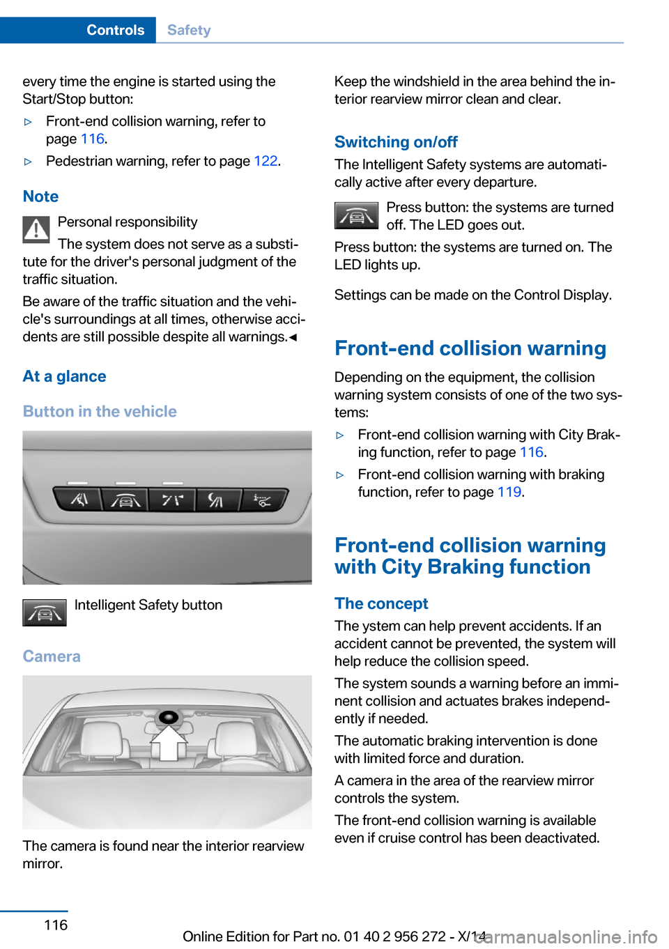 BMW ACTIVE HYBRID 5 2014 F10H Owners Manual every time the engine is started using the
Start/Stop button:▷Front-end collision warning, refer to
page  116.▷Pedestrian warning, refer to page  122.
Note
Personal responsibility
The system does 