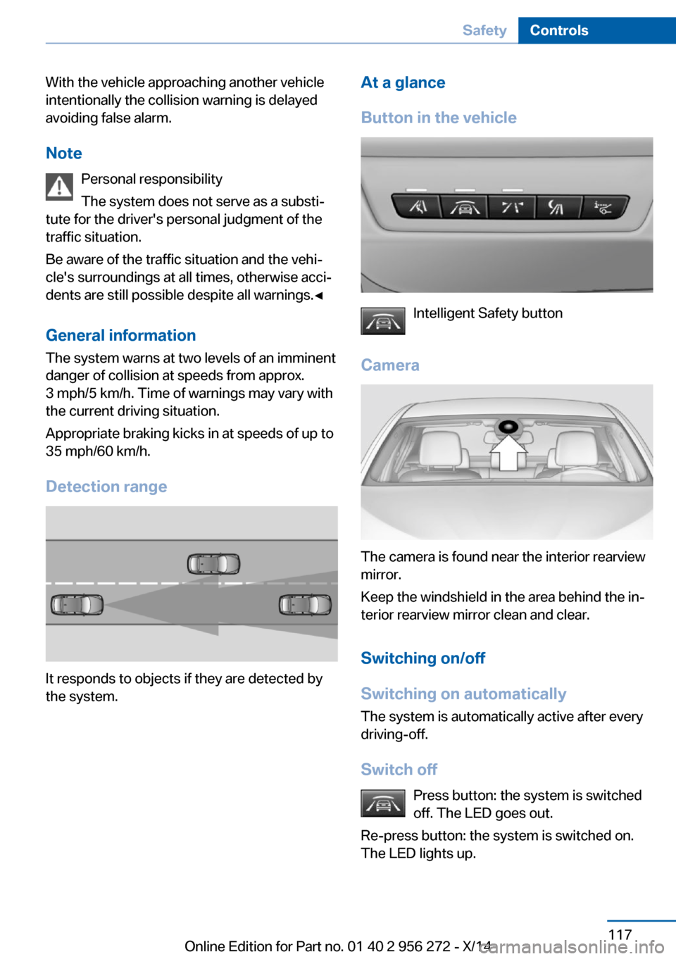 BMW ACTIVE HYBRID 5 2014 F10H Owners Manual With the vehicle approaching another vehicle
intentionally the collision warning is delayed
avoiding false alarm.
Note Personal responsibility
The system does not serve as a substi‐
tute for the dri