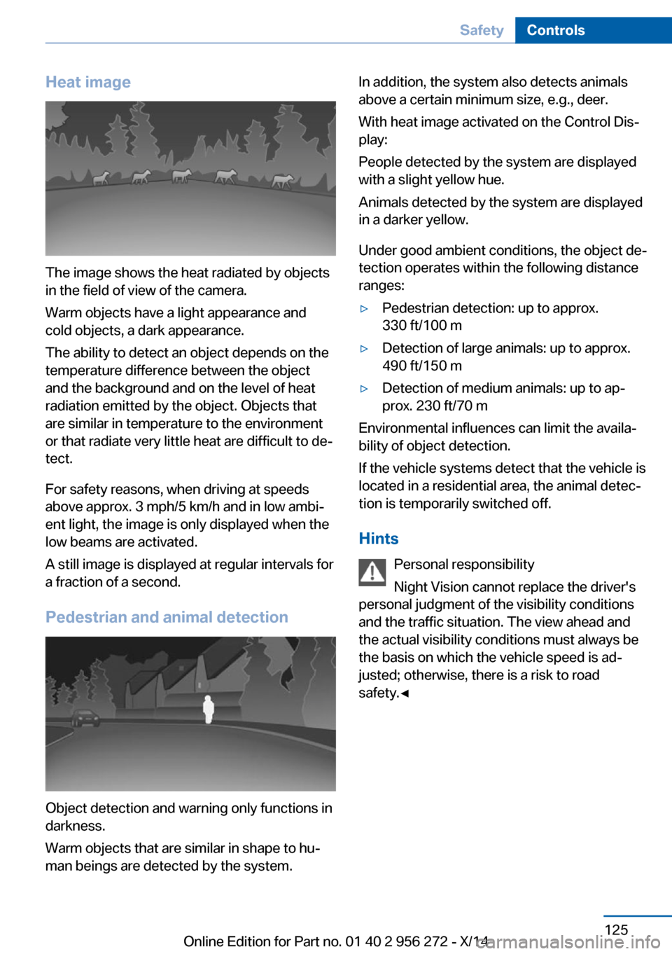 BMW ACTIVE HYBRID 5 2014 F10H Owners Manual Heat image
The image shows the heat radiated by objects
in the field of view of the camera.
Warm objects have a light appearance and
cold objects, a dark appearance.
The ability to detect an object de BMW ACTIVE HYBRID 5 2014 F10H Owners Manual Heat image
The image shows the heat radiated by objects
in the field of view of the camera.
Warm objects have a light appearance and
cold objects, a dark appearance.
The ability to detect an object de