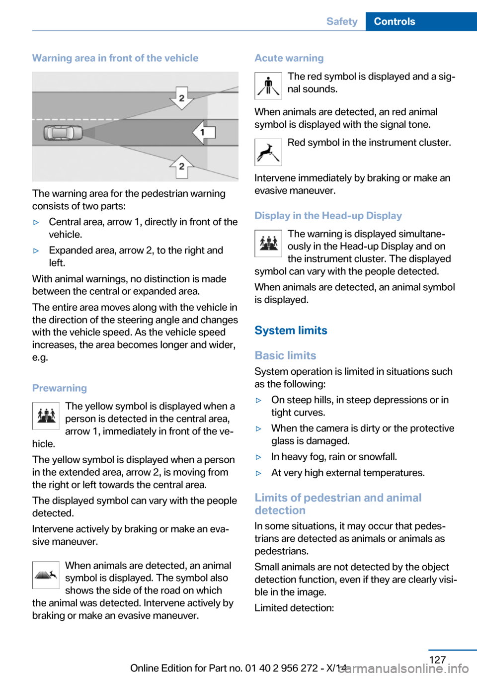 BMW ACTIVE HYBRID 5 2014 F10H Owners Manual Warning area in front of the vehicle
The warning area for the pedestrian warning
consists of two parts:
▷Central area, arrow 1, directly in front of the
vehicle.▷Expanded area, arrow 2, to the rig BMW ACTIVE HYBRID 5 2014 F10H Owners Manual Warning area in front of the vehicle
The warning area for the pedestrian warning
consists of two parts:
▷Central area, arrow 1, directly in front of the
vehicle.▷Expanded area, arrow 2, to the rig