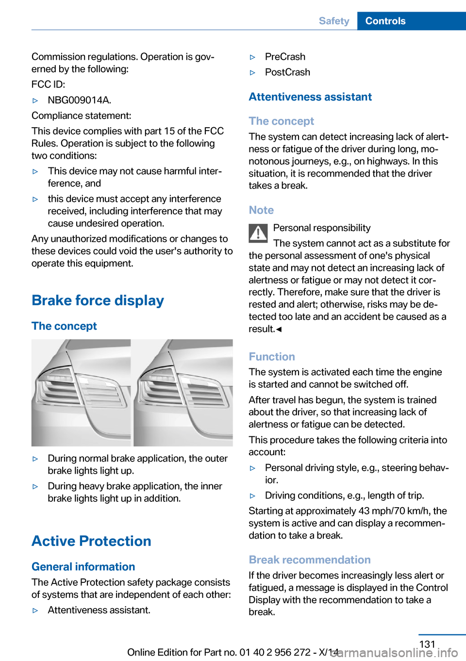 BMW ACTIVE HYBRID 5 2014 F10H Owners Manual Commission regulations. Operation is gov‐
erned by the following:
FCC ID:▷NBG009014A.
Compliance statement:
This device complies with part 15 of the FCC
Rules. Operation is subject to the followin