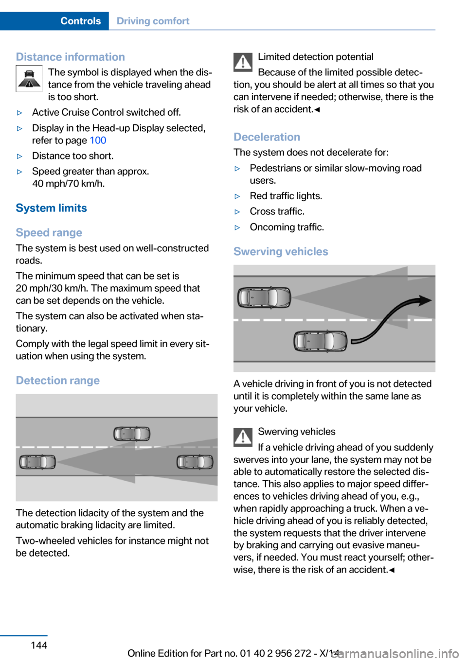 BMW ACTIVE HYBRID 5 2014 F10H Owners Manual Distance informationThe symbol is displayed when the dis‐
tance from the vehicle traveling ahead
is too short.▷Active Cruise Control switched off.▷Display in the Head-up Display selected,
refer BMW ACTIVE HYBRID 5 2014 F10H Owners Manual Distance informationThe symbol is displayed when the dis‐
tance from the vehicle traveling ahead
is too short.▷Active Cruise Control switched off.▷Display in the Head-up Display selected,
refer