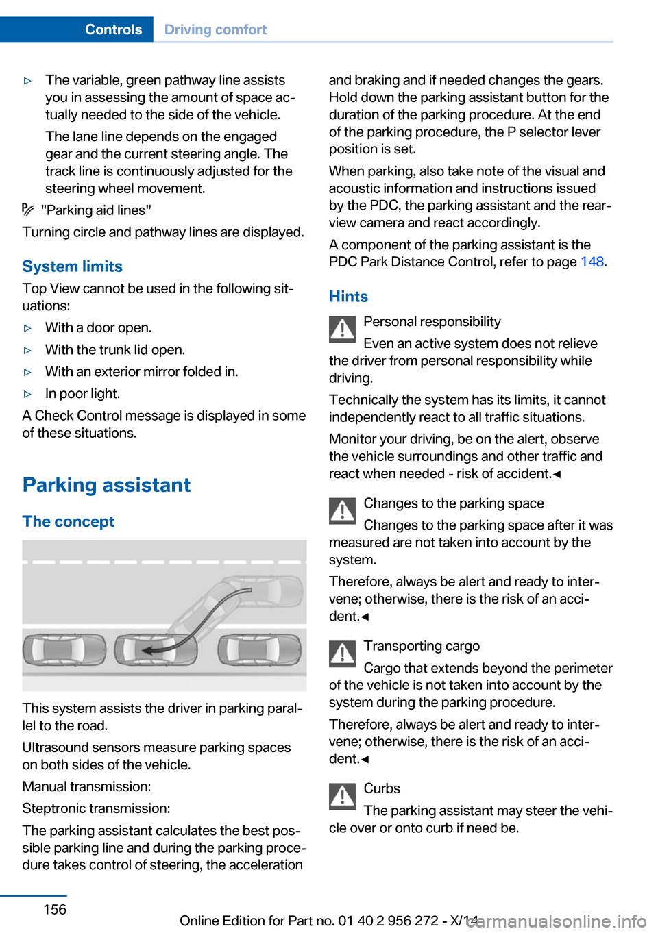 BMW ACTIVE HYBRID 5 2014 F10H Owners Manual ▷The variable, green pathway line assists
you in assessing the amount of space ac‐
tually needed to the side of the vehicle.
The lane line depends on the engaged
gear and the current steering angl