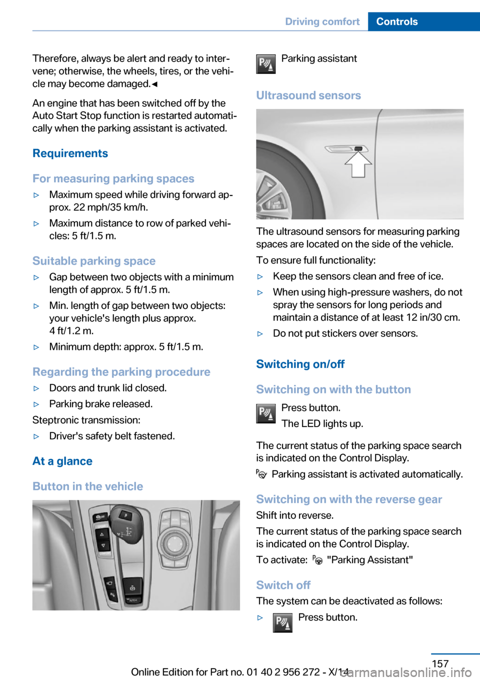 BMW ACTIVE HYBRID 5 2014 F10H Owners Manual Therefore, always be alert and ready to inter‐
vene; otherwise, the wheels, tires, or the vehi‐
cle may become damaged.◀
An engine that has been switched off by the
Auto Start Stop function is r