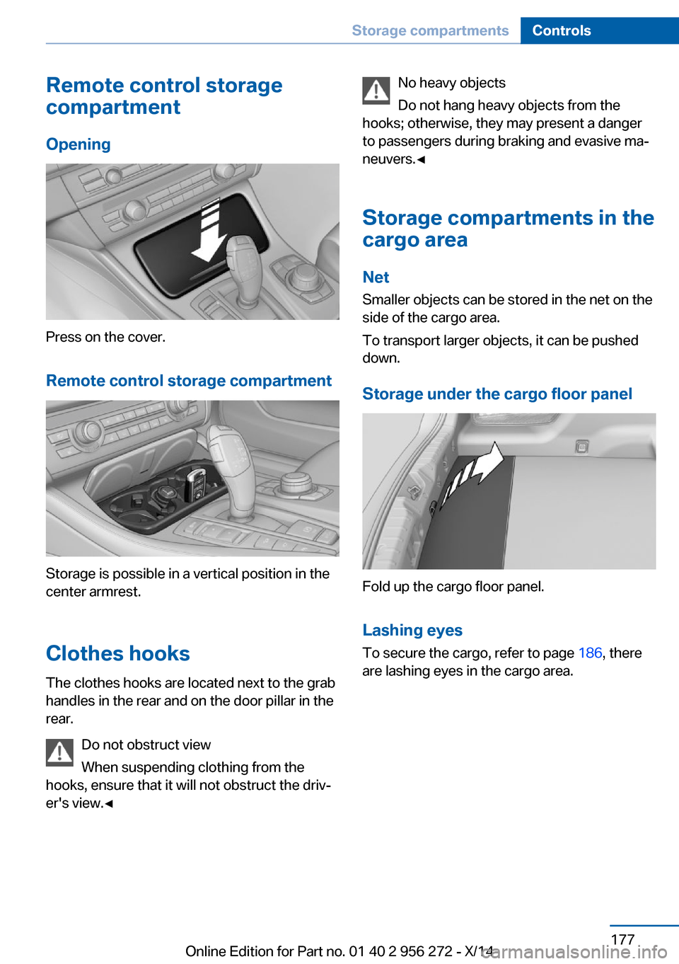 BMW ACTIVE HYBRID 5 2014 F10H Owners Manual Remote control storage
compartment
Opening
Press on the cover.
Remote control storage compartment
Storage is possible in a vertical position in the
center armrest.
Clothes hooks
The clothes hooks are BMW ACTIVE HYBRID 5 2014 F10H Owners Manual Remote control storage
compartment
Opening
Press on the cover.
Remote control storage compartment
Storage is possible in a vertical position in the
center armrest.
Clothes hooks
The clothes hooks are