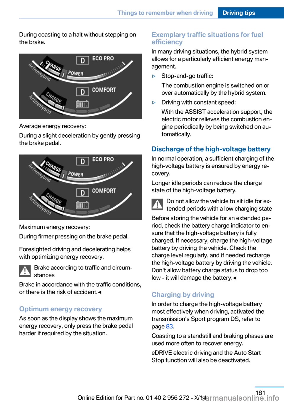BMW ACTIVE HYBRID 5 2014 F10H Owners Manual During coasting to a halt without stepping on
the brake.
Average energy recovery:
During a slight deceleration by gently pressing
the brake pedal.
Maximum energy recovery:
During firmer pressing on th BMW ACTIVE HYBRID 5 2014 F10H Owners Manual During coasting to a halt without stepping on
the brake.
Average energy recovery:
During a slight deceleration by gently pressing
the brake pedal.
Maximum energy recovery:
During firmer pressing on th