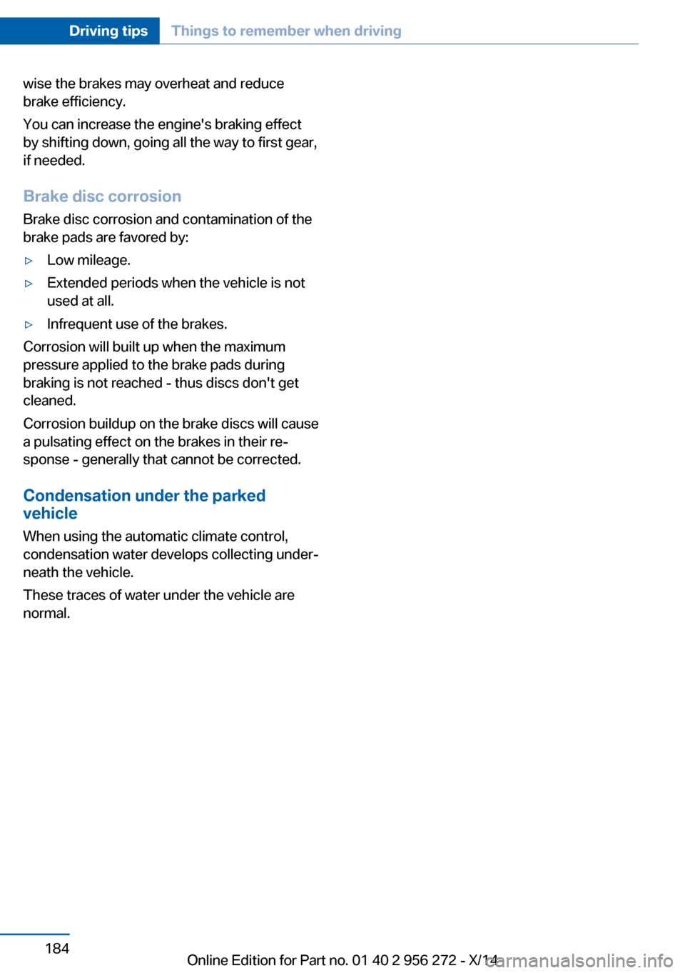 BMW ACTIVE HYBRID 5 2014 F10H Owners Manual wise the brakes may overheat and reduce
brake efficiency.
You can increase the engines braking effect
by shifting down, going all the way to first gear,
if needed.
Brake disc corrosion
Brake disc cor BMW ACTIVE HYBRID 5 2014 F10H Owners Manual wise the brakes may overheat and reduce
brake efficiency.
You can increase the engines braking effect
by shifting down, going all the way to first gear,
if needed.
Brake disc corrosion
Brake disc cor