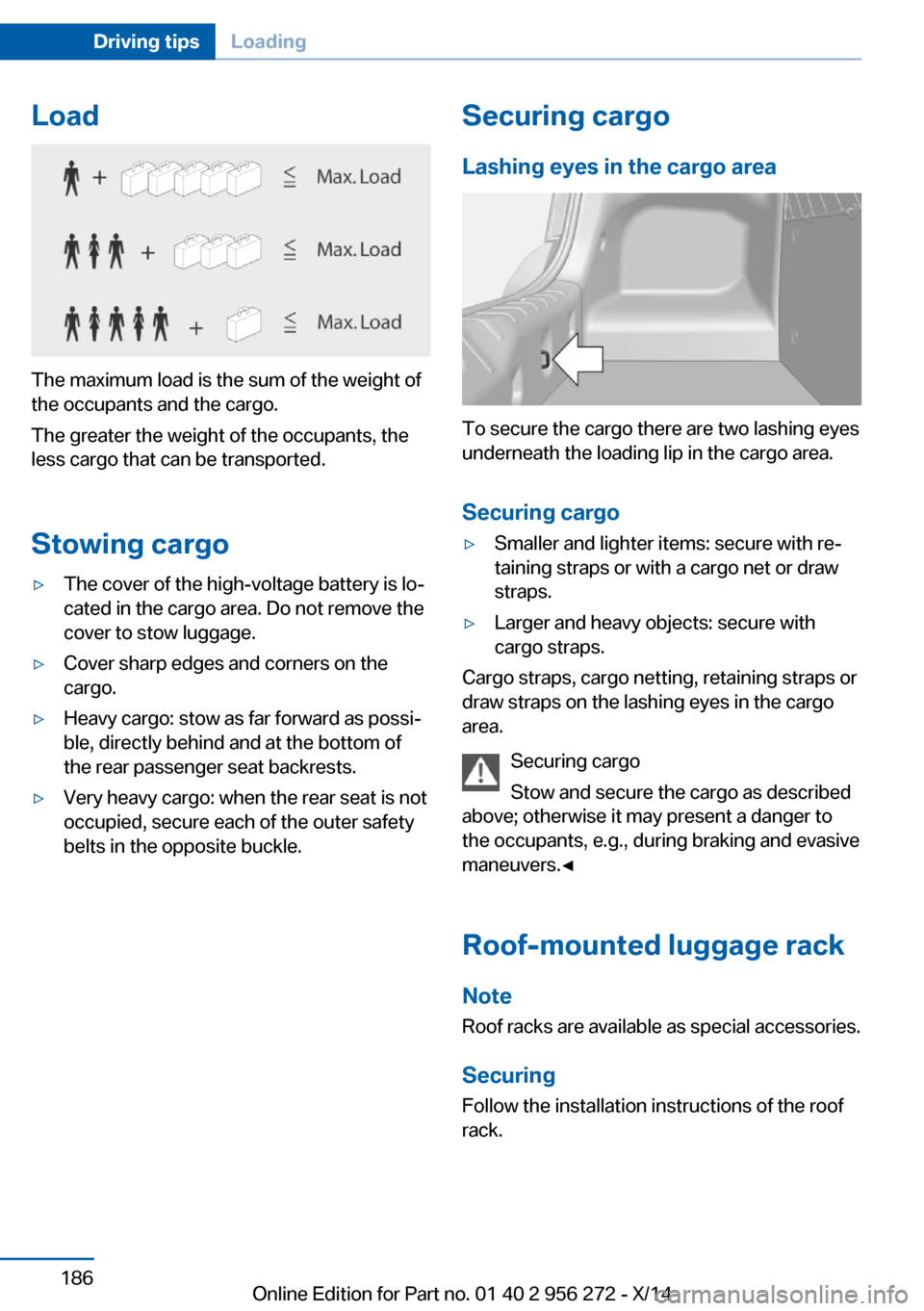 BMW ACTIVE HYBRID 5 2014 F10H Owners Manual Load
The maximum load is the sum of the weight of
the occupants and the cargo.
The greater the weight of the occupants, the
less cargo that can be transported.
Stowing cargo
▷The cover of the high-v BMW ACTIVE HYBRID 5 2014 F10H Owners Manual Load
The maximum load is the sum of the weight of
the occupants and the cargo.
The greater the weight of the occupants, the
less cargo that can be transported.
Stowing cargo
▷The cover of the high-v