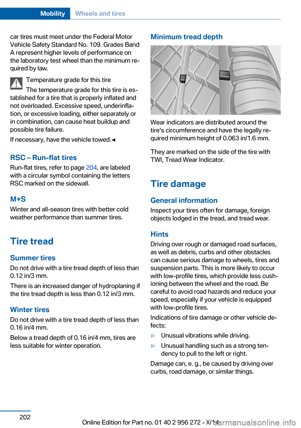 BMW ACTIVE HYBRID 5 2014 F10H Owners Manual car tires must meet under the Federal Motor
Vehicle Safety Standard No. 109. Grades Band
A represent higher levels of performance on
the laboratory test wheel than the minimum re‐
quired by law.
Tem