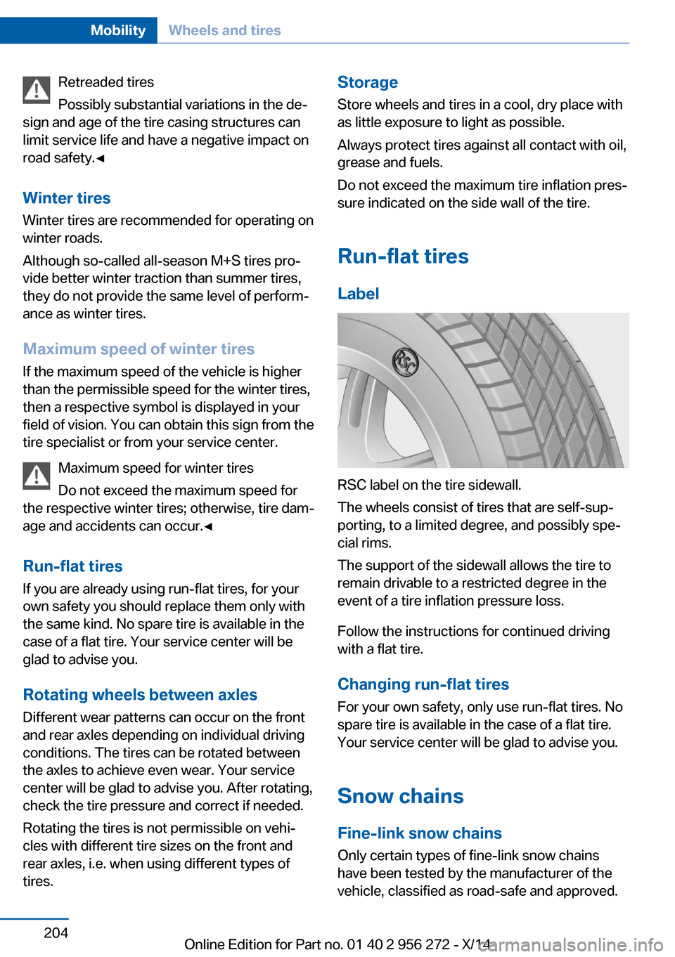 BMW ACTIVE HYBRID 5 2014 F10H Owners Manual Retreaded tires
Possibly substantial variations in the de‐
sign and age of the tire casing structures can
limit service life and have a negative impact on
road safety.◀
Winter tires
Winter tires a