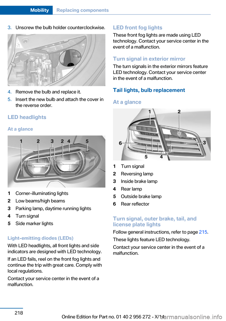 BMW ACTIVE HYBRID 5 2014 F10H Owners Manual 3.Unscrew the bulb holder counterclockwise.4.Remove the bulb and replace it.5.Insert the new bulb and attach the cover in
the reverse order.
LED headlights
At a glance
1Corner-illuminating lights2Low BMW ACTIVE HYBRID 5 2014 F10H Owners Manual 3.Unscrew the bulb holder counterclockwise.4.Remove the bulb and replace it.5.Insert the new bulb and attach the cover in
the reverse order.
LED headlights
At a glance
1Corner-illuminating lights2Low