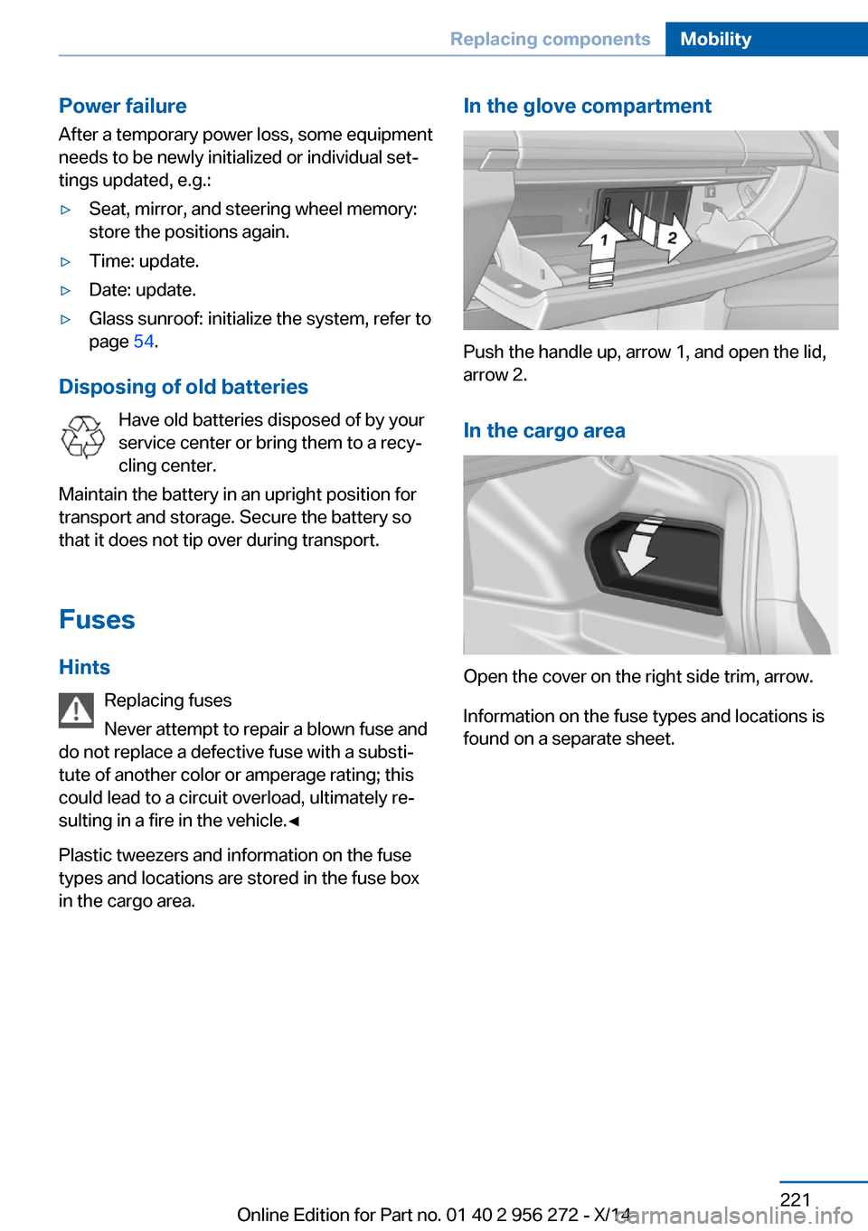 BMW ACTIVE HYBRID 5 2014 F10H Owners Manual Power failureAfter a temporary power loss, some equipment
needs to be newly initialized or individual set‐
tings updated, e.g.:▷Seat, mirror, and steering wheel memory:
store the positions again. BMW ACTIVE HYBRID 5 2014 F10H Owners Manual Power failureAfter a temporary power loss, some equipment
needs to be newly initialized or individual set‐
tings updated, e.g.:▷Seat, mirror, and steering wheel memory:
store the positions again.