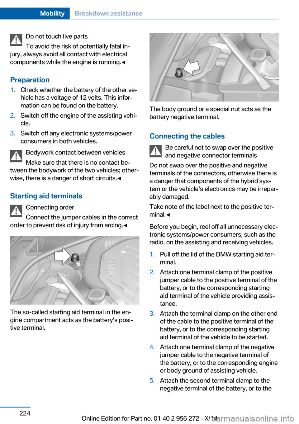 BMW ACTIVE HYBRID 5 2014 F10H Owners Manual Do not touch live parts
To avoid the risk of potentially fatal in‐
jury, always avoid all contact with electrical
components while the engine is running.◀
Preparation1.Check whether the battery of BMW ACTIVE HYBRID 5 2014 F10H Owners Manual Do not touch live parts
To avoid the risk of potentially fatal in‐
jury, always avoid all contact with electrical
components while the engine is running.◀
Preparation1.Check whether the battery of