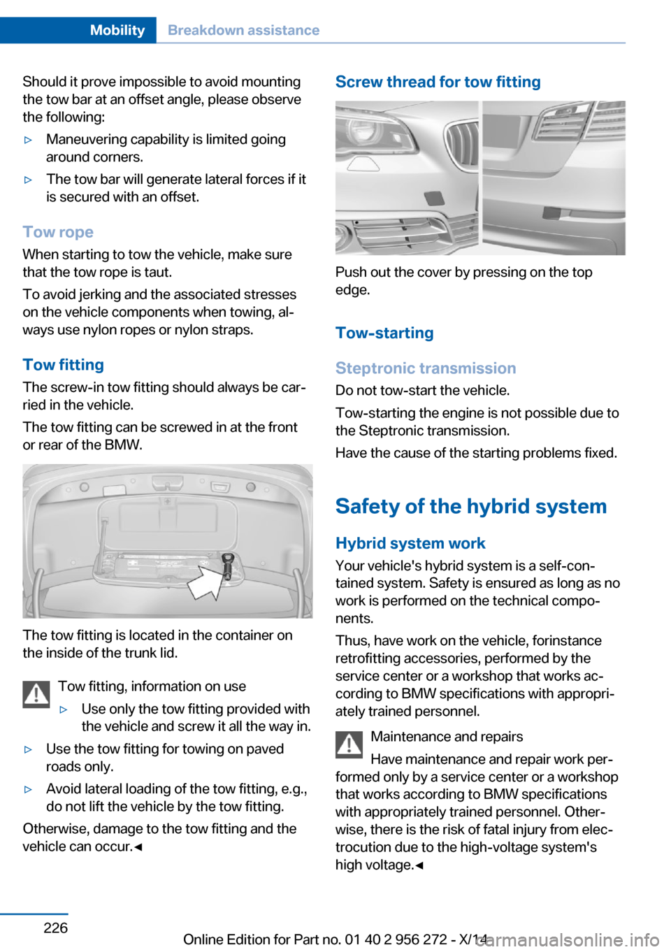 BMW ACTIVE HYBRID 5 2014 F10H Owners Manual Should it prove impossible to avoid mounting
the tow bar at an offset angle, please observe
the following:▷Maneuvering capability is limited going
around corners.▷The tow bar will generate lateral BMW ACTIVE HYBRID 5 2014 F10H Owners Manual Should it prove impossible to avoid mounting
the tow bar at an offset angle, please observe
the following:▷Maneuvering capability is limited going
around corners.▷The tow bar will generate lateral