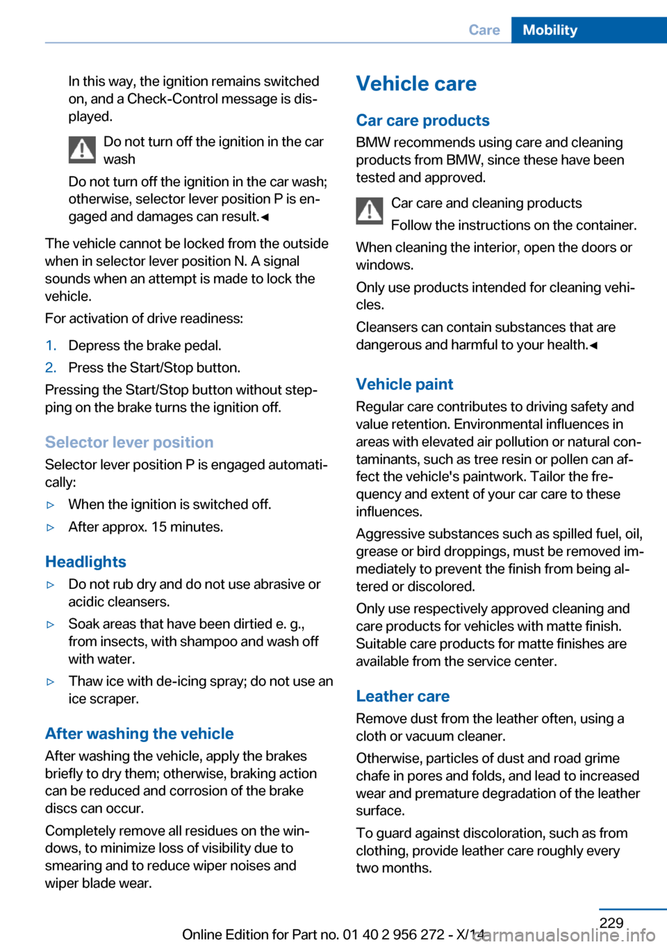 BMW ACTIVE HYBRID 5 2014 F10H Owners Manual In this way, the ignition remains switched
on, and a Check-Control message is dis‐
played.
Do not turn off the ignition in the car
wash
Do not turn off the ignition in the car wash;
otherwise, selec BMW ACTIVE HYBRID 5 2014 F10H Owners Manual In this way, the ignition remains switched
on, and a Check-Control message is dis‐
played.
Do not turn off the ignition in the car
wash
Do not turn off the ignition in the car wash;
otherwise, selec