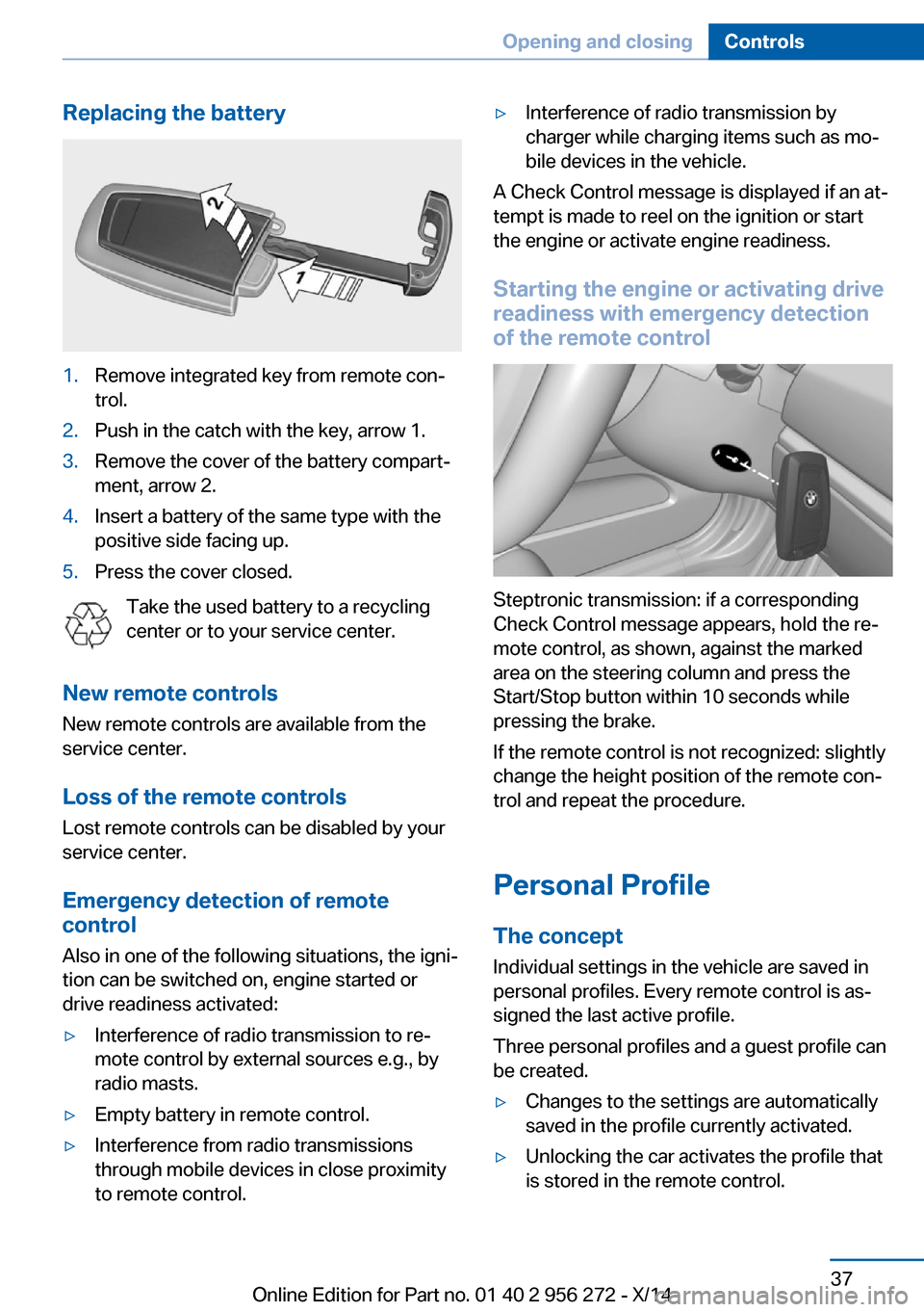 BMW ACTIVE HYBRID 5 2014 F10H Owners Manual Replacing the battery1.Remove integrated key from remote con‐
trol.2.Push in the catch with the key, arrow 1.3.Remove the cover of the battery compart‐
ment, arrow 2.4.Insert a battery of the same