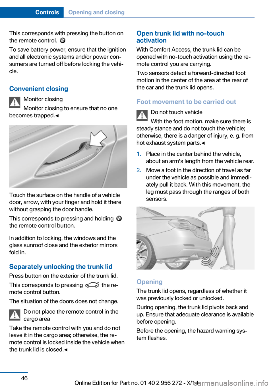 BMW ACTIVE HYBRID 5 2014 F10H Service Manual This corresponds with pressing the button on
the remote control.
To save battery power, ensure that the ignition
and all electronic systems and/or power con‐
sumers are turned off before locking BMW ACTIVE HYBRID 5 2014 F10H Service Manual This corresponds with pressing the button on
the remote control.
To save battery power, ensure that the ignition
and all electronic systems and/or power con‐
sumers are turned off before locking