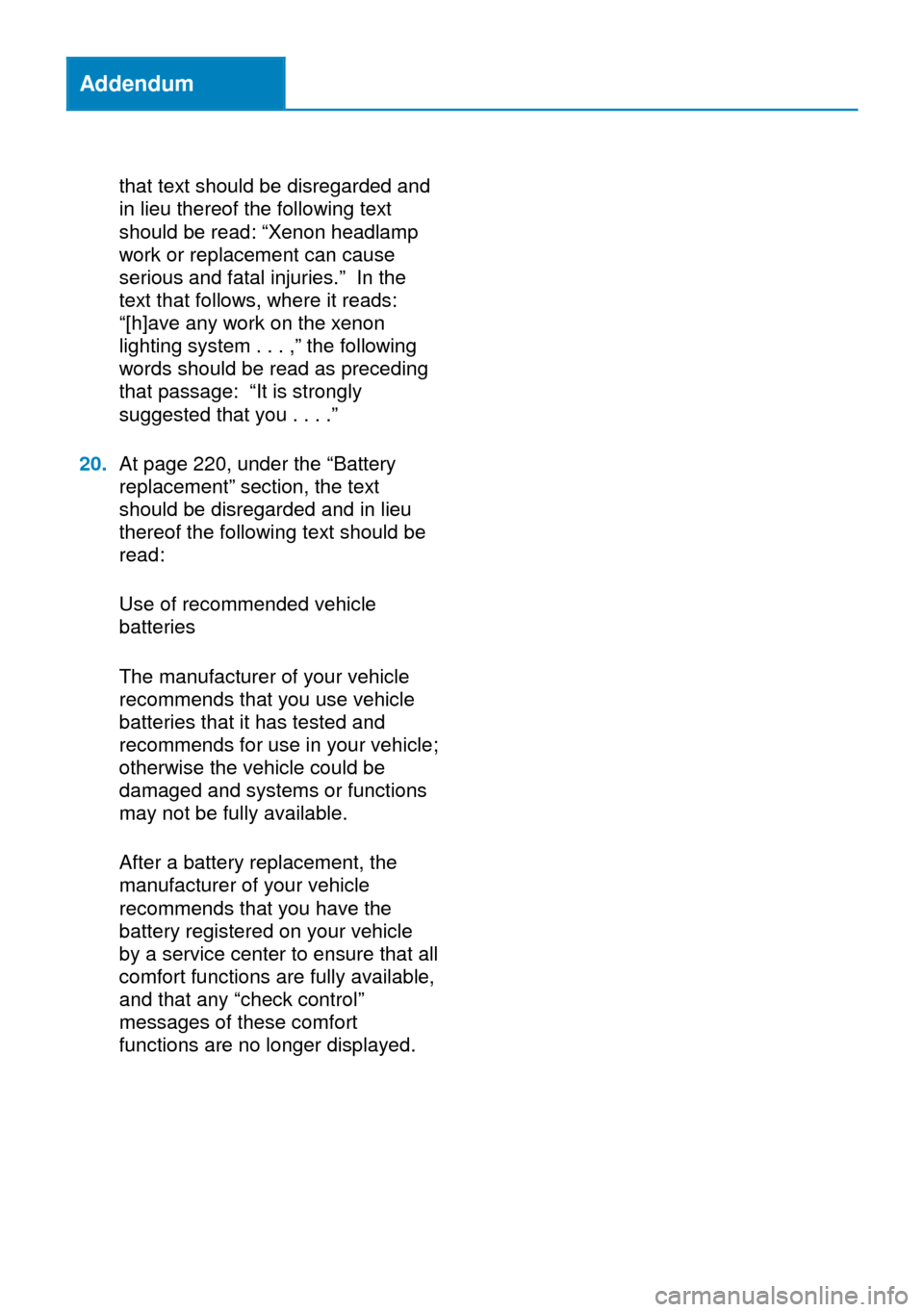 BMW ACTIVE HYBRID 5 2014 F10H Owners Manual Addendum
that text should be disregarded and
in lieu thereof the following text
should be read: “Xenon headlamp
work or replacement can cause
serious and fatal injuries.” In the
text that follows, BMW ACTIVE HYBRID 5 2014 F10H Owners Manual Addendum
that text should be disregarded and
in lieu thereof the following text
should be read: “Xenon headlamp
work or replacement can cause
serious and fatal injuries.” In the
text that follows,